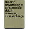 Dynamic Downscaling Of Climatological Data In Assessing Climate Change by Akm Bhuiyan