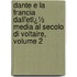 Dante E La Francia Dall'Etï¿½ Media Al Secolo Di Voltaire, Volume 2
