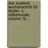 Das Ausland: Wochenschrift Für Länder- U. Völkerkunde, Volume 12... by Unknown