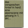 Das Versprechen Hinter'm Herd: Eine Alpenscene Mit Gesang In 1. Akt... by Unknown