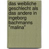 Das weibliche Geschlecht als das Andere in Ingeborg Bachmanns "Malina" door Alescha Abendroth