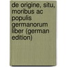 De Origine, Situ, Moribus Ac Populis Germanorum Liber (German Edition) door Publius Cornelius Tacitus