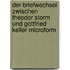 Der Briefwechsel zwischen Theodor Storm und Gottfried Keller microform