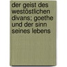 Der Geist des Westöstlichen Divans; Goethe und der Sinn seines Lebens door Korff
