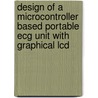 Design Of A Microcontroller Based Portable Ecg Unit With Graphical Lcd door Dogan Ibrahim