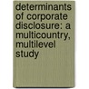 Determinants of Corporate Disclosure: A multicountry, multilevel study door Minyue Dong