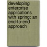 Developing Enterprise Applications with Spring: An End-To-End Approach door Henry H. Liu