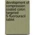 Development of Compression Coated Colon Targeted 5-Fluorouracil Tablet