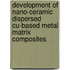 Development of Nano-Ceramic Dispersed Cu-based Metal Matrix Composites