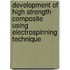 Development of high strength composite using electrospinning technique