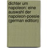 Dichter Um Napoleon: Eine Auswahl Der Napoleon-Poesie (German Edition) by Wencker Friedrich