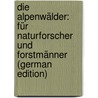 Die Alpenwälder: Für Naturforscher Und Forstmänner (German Edition) by Zschokke Heinrich