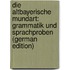 Die Altbayerische Mundart: Grammatik Und Sprachproben (German Edition)