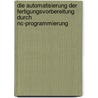 Die Automatisierung Der Fertigungsvorbereitung Durch Nc-programmierung door B. Karl