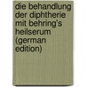 Die Behandlung Der Diphtherie Mit Behring's Heilserum (German Edition) by H. Kossel