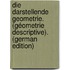 Die Darstellende Geometrie. (Géometrie Descriptive). (German Edition)