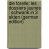 Die Forelle: Les Dossiers jaunes : Schwank in 3 Akten (German Edition) by Morand Eugène