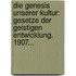 Die Genesis Unserer Kultur: Gesetze Der Geistigen Entwicklung. 1907...