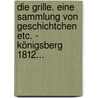 Die Grille. Eine Sammlung Von Geschichtchen Etc. - Königsberg 1812... door August Friedrich Ferdinand Von Kotzebue