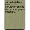 Die Leukocytose, Eine Schutzvorrichtung Des K Rpers Gegen Infection... door Wilhelm Busse