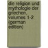 Die Religion Und Mythologie Der Griechen, Volumes 1-2 (German Edition)