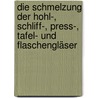 Die Schmelzung der Hohl-, Schliff-, Press-, Tafel- und Flaschengläser door Schnurpfeil Hans