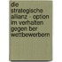Die Strategische Allianz - Option Im Verhalten Gegen Ber Wettbewerbern