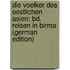 Die Voelker Des Oestlichen Asien: Bd. Reisen in Birma (German Edition)