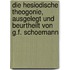 Die hesiodische Theogonie, ausgelegt und beurtheilt von G.F. Schoemann