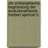 Die philosophische Begründung der Evolutionstheorie Herbert Spencer's