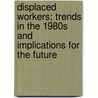 Displaced Workers; Trends in the 1980s and Implications for the Future door United States Office