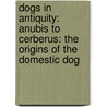 Dogs in Antiquity: Anubis to Cerberus: The Origins of the Domestic Dog door Douglas J. Brewer