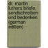 Dr. Martin Luthers Briefe, Sendschreiben Und Bedenken (German Edition)