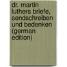 Dr. Martin Luthers Briefe, Sendschreiben Und Bedenken (German Edition) by Luther Martin