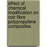 Effect Of Chemical Modification On Coir Fibre Polypropylene Composites door Md. Rezaur Rahman