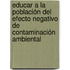 Educar a la población del efecto negativo de contaminación ambiental