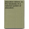 Education Reform; or, the necessity of a national system of education. by Thomas Wyse
