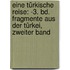Eine Türkische Reise: -3. Bd. Fragmente Aus Der Türkei, Zweiter Band
