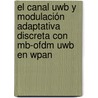 El Canal Uwb Y Modulación Adaptativa Discreta Con Mb-ofdm Uwb En Wpan by Gonzalo Llano Ramírez