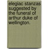 Elegiac Stanzas suggested by the funeral of Arthur Duke of Wellington. by Henry J. Staples