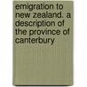 Emigration to New Zealand. a Description of the Province of Canterbury door S. Hodgkinson