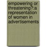 Empowering or Threatening?:A Representation of Women in Advertisements door Shahid Md. Adnan