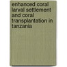 Enhanced Coral Larval Settlement and Coral Transplantation in Tanzania by Christopher A. Muhando