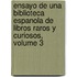 Ensayo De Una Biblioteca Espanola De Libros Raros Y Curiosos, Volume 3