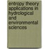 Entropy Theory Applications in Hydrological and Environmental Sciences