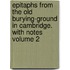 Epitaphs from the Old Burying-Ground in Cambridge. with Notes Volume 2