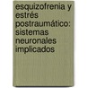 Esquizofrenia y Estrés Postraumático: Sistemas Neuronales implicados by Mario Enrique Molina