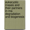 Eukaryotic Rnases And Their Partners In Rna Degradation And Biogenesis door Guillaume Chanfreau