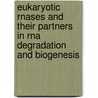 Eukaryotic Rnases And Their Partners In Rna Degradation And Biogenesis by Fuyuhiko Tamanoi