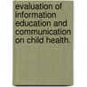 Evaluation of Information Education and Communication on Child Health. door Richard Nti
